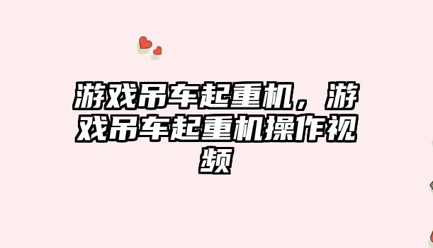 游戲吊車起重機，游戲吊車起重機操作視頻