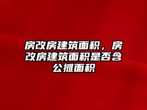 房改房建筑面積，房改房建筑面積是否含公攤面積