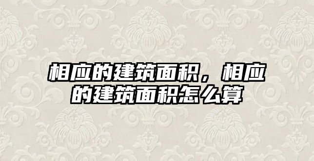 相應(yīng)的建筑面積，相應(yīng)的建筑面積怎么算