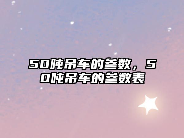 50噸吊車的參數(shù)，50噸吊車的參數(shù)表