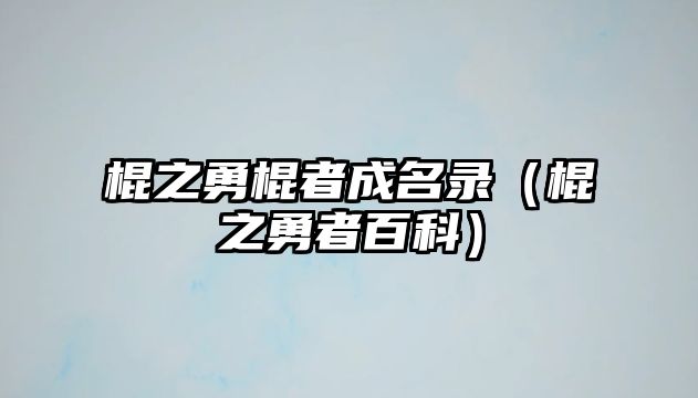 棍之勇棍者成名錄（棍之勇者百科）