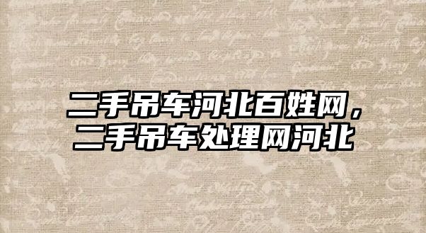 二手吊車河北百姓網(wǎng)，二手吊車處理網(wǎng)河北