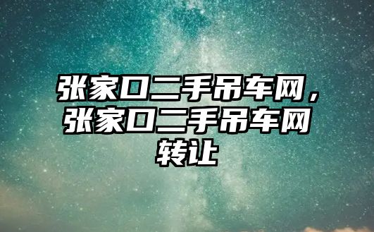 張家口二手吊車網(wǎng)，張家口二手吊車網(wǎng)轉(zhuǎn)讓