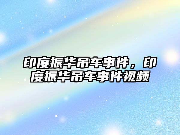 印度振華吊車(chē)事件，印度振華吊車(chē)事件視頻