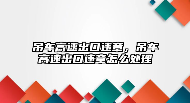 吊車高速出口違章，吊車高速出口違章怎么處理