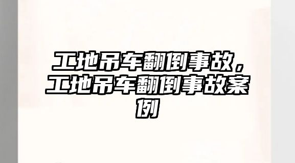 工地吊車翻倒事故，工地吊車翻倒事故案例