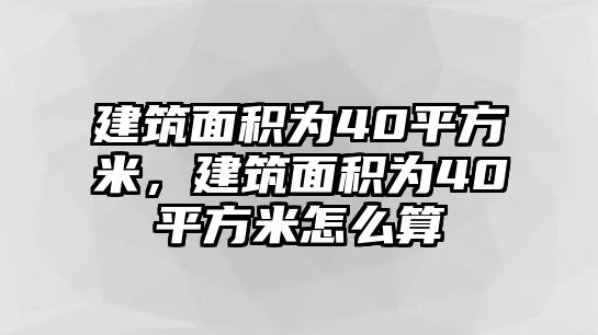建筑面積為40平方米，建筑面積為40平方米怎么算