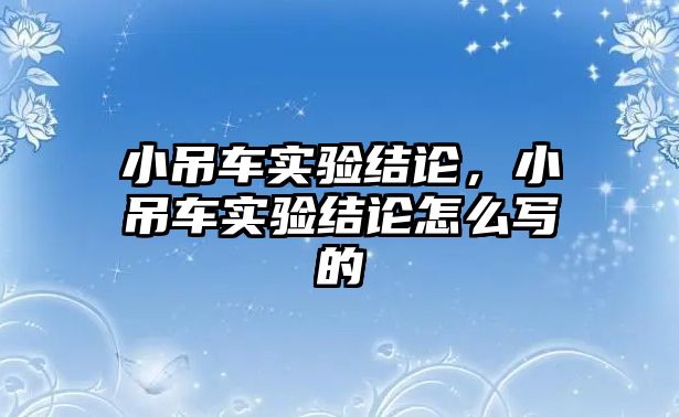 小吊車實(shí)驗(yàn)結(jié)論，小吊車實(shí)驗(yàn)結(jié)論怎么寫的