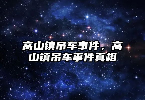 高山鎮(zhèn)吊車事件，高山鎮(zhèn)吊車事件真相