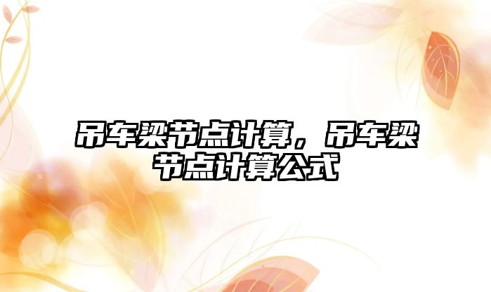 吊車梁節(jié)點(diǎn)計算，吊車梁節(jié)點(diǎn)計算公式