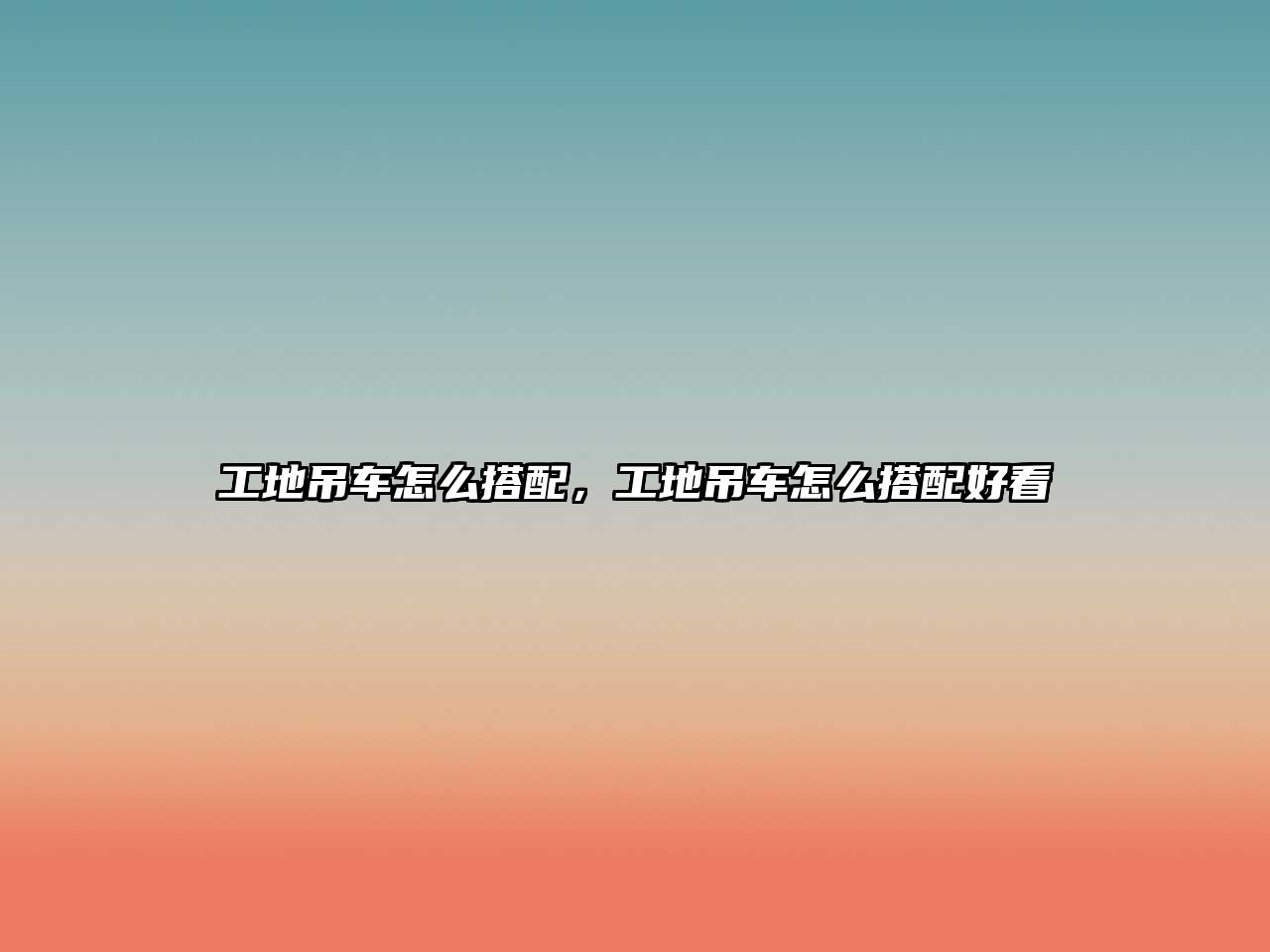 工地吊車怎么搭配，工地吊車怎么搭配好看