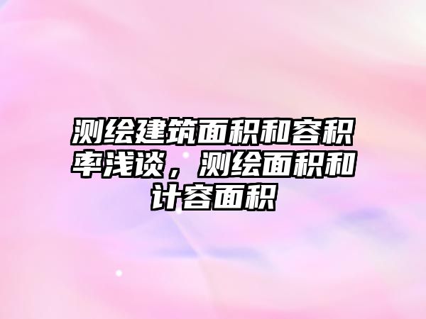 測繪建筑面積和容積率淺談，測繪面積和計容面積