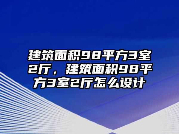 建筑面積98平方3室2廳，建筑面積98平方3室2廳怎么設(shè)計