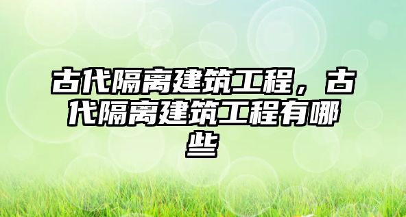 古代隔離建筑工程，古代隔離建筑工程有哪些