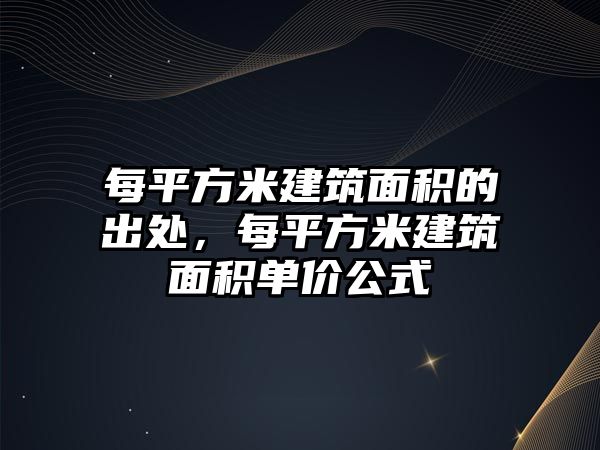 每平方米建筑面積的出處，每平方米建筑面積單價(jià)公式