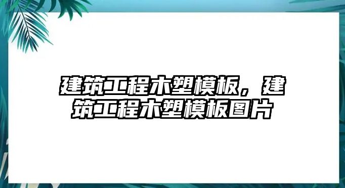 建筑工程木塑模板，建筑工程木塑模板圖片