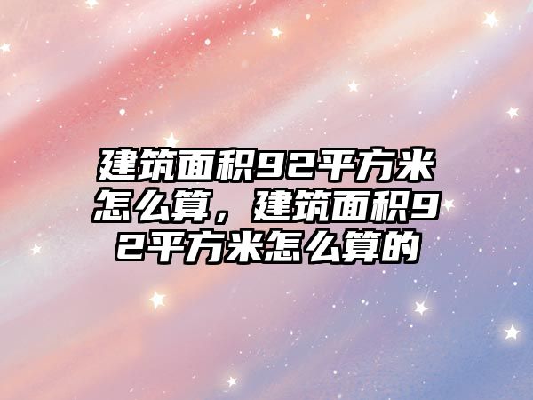 建筑面積92平方米怎么算，建筑面積92平方米怎么算的