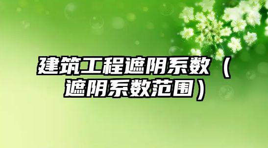 建筑工程遮陰系數(shù)（遮陰系數(shù)范圍）