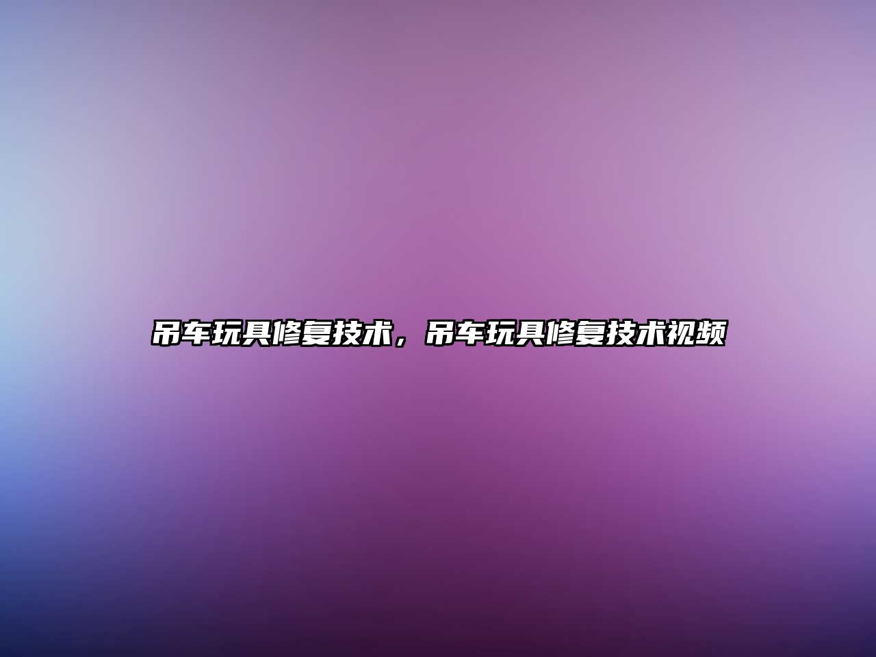 吊車玩具修復(fù)技術(shù)，吊車玩具修復(fù)技術(shù)視頻