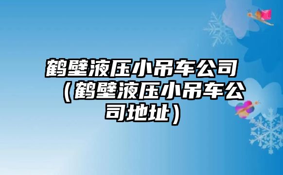 鶴壁液壓小吊車公司（鶴壁液壓小吊車公司地址）