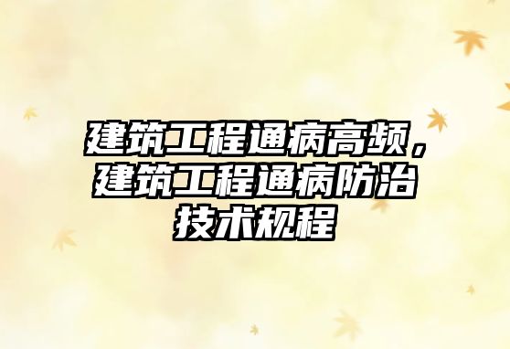 建筑工程通病高頻，建筑工程通病防治技術(shù)規(guī)程