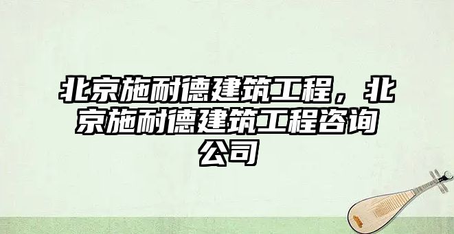北京施耐德建筑工程，北京施耐德建筑工程咨詢公司