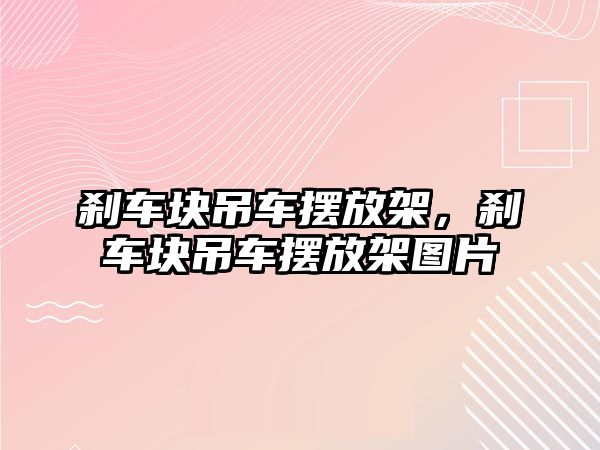 剎車塊吊車擺放架，剎車塊吊車擺放架圖片