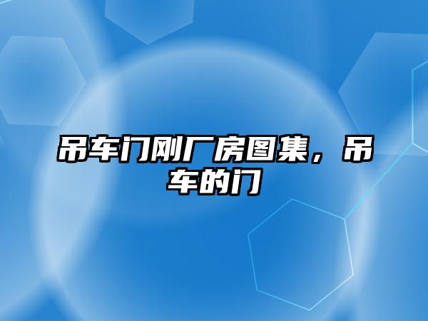 吊車門(mén)剛廠房圖集，吊車的門(mén)