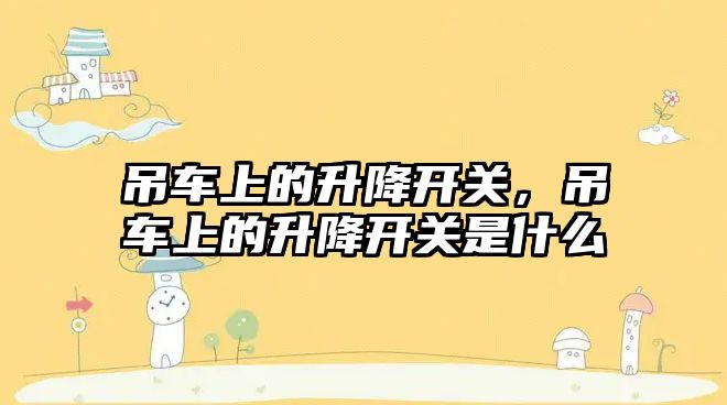 吊車上的升降開關(guān)，吊車上的升降開關(guān)是什么