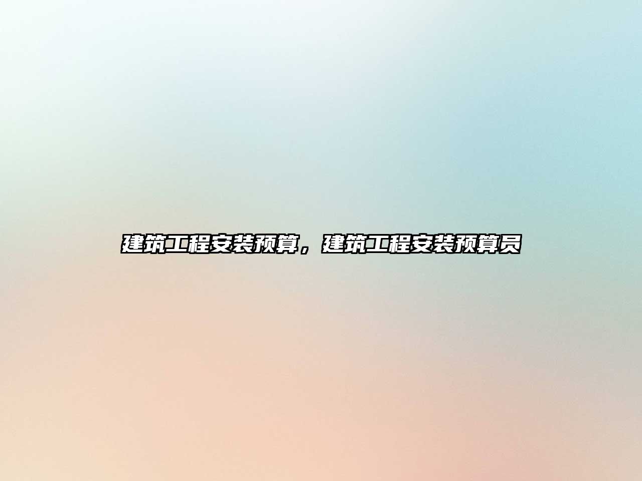 建筑工程安裝預(yù)算，建筑工程安裝預(yù)算員