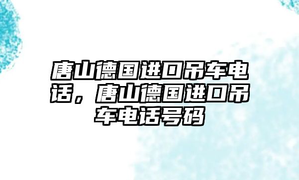 唐山德國進(jìn)口吊車電話，唐山德國進(jìn)口吊車電話號碼