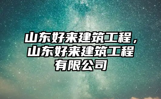 山東好來(lái)建筑工程，山東好來(lái)建筑工程有限公司