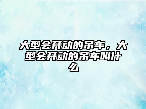 大型會開動的吊車，大型會開動的吊車叫什么